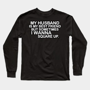 My Husband Is My Bestfriend But Sometimes I Wanna Square Up Long Sleeve T-Shirt